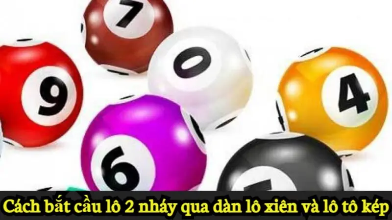 Hướng dẫn cách bắt cầu lô 2 nháy và những mẹo chơi hay 6 Cách bắt cầu lô 2 nháy qua dàn lô xiên và lô tô kép