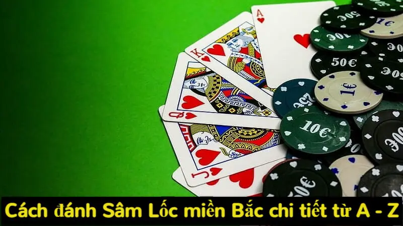Đánh Sâm Lốc miền Bắc tại Alo789 và cách ghi nhớ bài đối thủ 4 Cách đánh Sâm Lốc miền Bắc chi tiết từ A - Z
