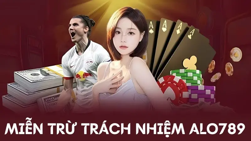 Miễn trừ trách nhiệm Alo789 - Chính sách bảo vệ lợi ích 3 Điều khoản miễn trừ trách nhiệm dành cho hội viên