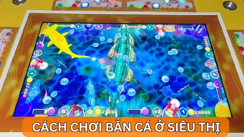 4 Cách chơi bắn cá ở siêu thị biến bạn thành cao thủ săn xu 3 Cách chơi bắn cá ở siêu thị mà bạn cần biết