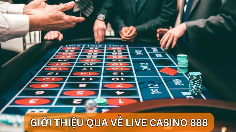 Live Casino 888 – Đỉnh cao trải nghiệm sòng bạc trực tuyến 2 Giới thiệu qua về Live Casino 888