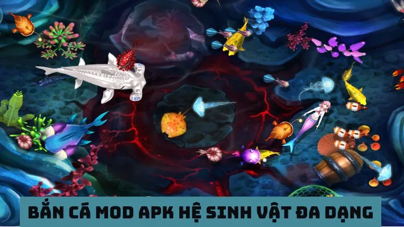 Bắn cá Mod APK: Tải game và đi săn cá, nhận thưởng khủng 6 Hệ sinh vật đa dạng trong phiên bản bắn cá Mod điện thoại