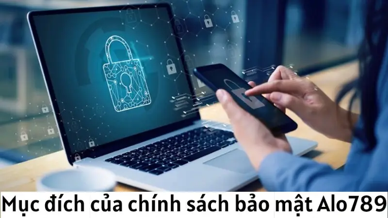 Chính sách bảo mật Alo789: Nội dung và mục đích thiết lập 4 Mục đích của chính sách bảo mật tại nhà cái Alo789