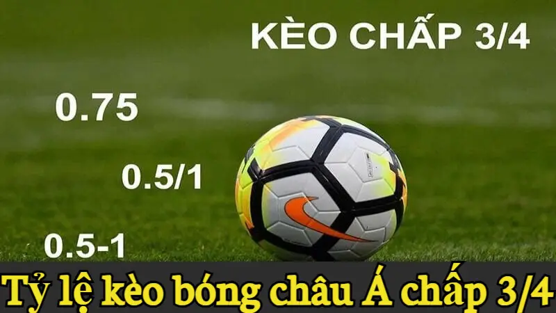 Tìm hiểu về kèo bóng châu Á và những mẹo bắt kèo hay 4 Tỷ lệ kèo bóng châu Á chấp 3/4